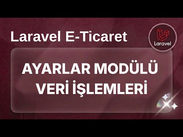 Laravel E-Ticaret - Ders 8: Ayarlar Modülü – Veri Transferi ve Validation İşlemleri