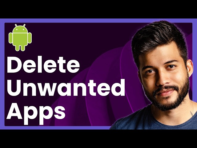 How To Delete Unwanted Apps On Android