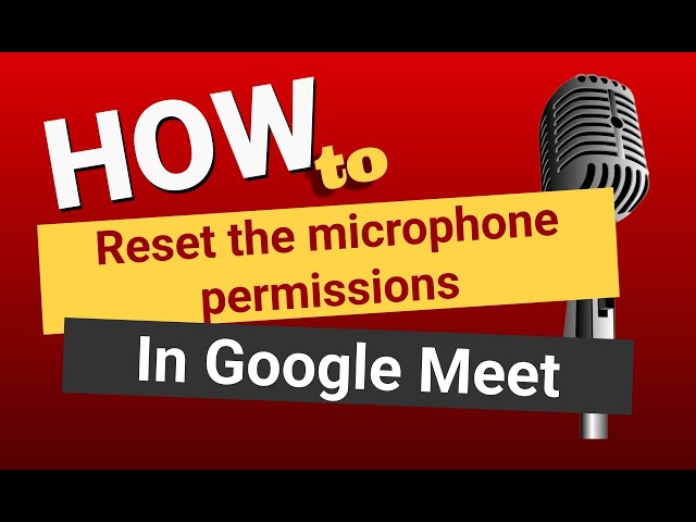 How to Reset the Permissions in Google Meet for the Microphone