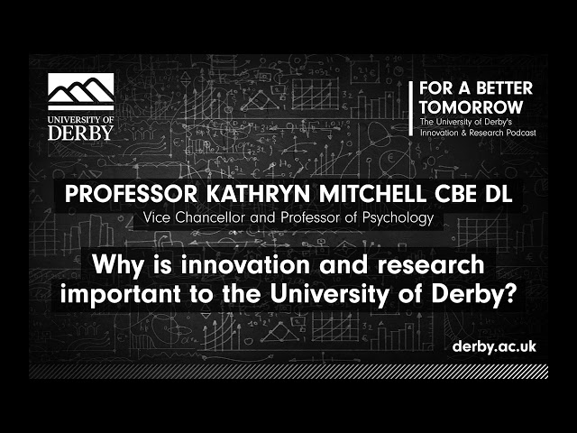 Professor Kathryn Mitchell  - Why is innovation and research important to the University of Derby?