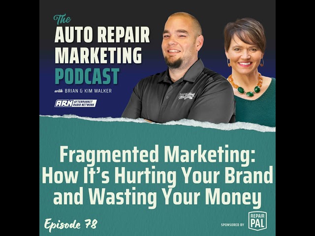 Fragmented Marketing: How It’s Hurting Your Brand and Wasting Your Money [E078] - The Auto Repair...