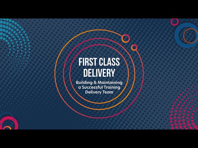 First Class Delivery: Building and Maintaining a Successful Training Delivery Team