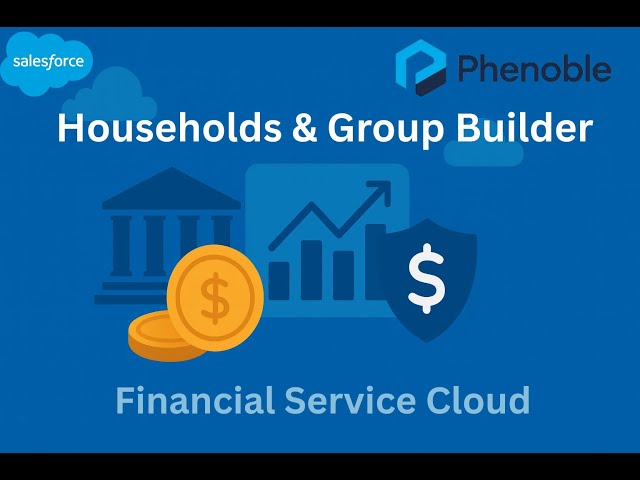 4. Financial Services Cloud: Managing Households & Configuring Group Builder