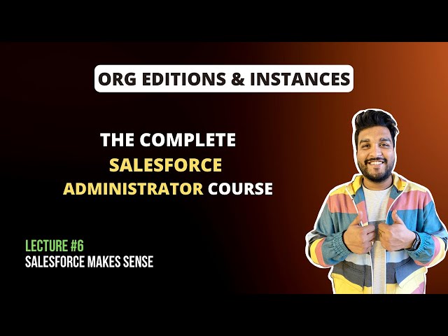 Org Editions & Instances | The Complete Salesforce Administrator Course