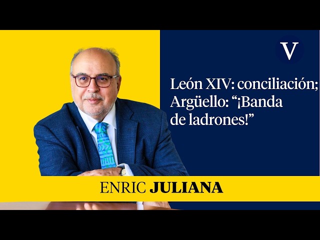 León XIV conciliation; Argüello "Band of thieves!" | Enric Juliana Focus