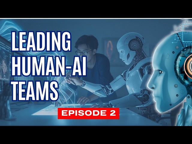 Leading Human-AI Teams | How Future Leaders Build the Workforce of Tomorrow
