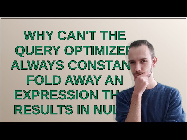 Dba: Why can't the query optimizer always constant fold away an expression that results in NULL?
