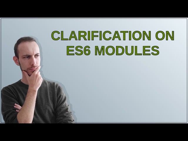 Clarification on ES6 Modules