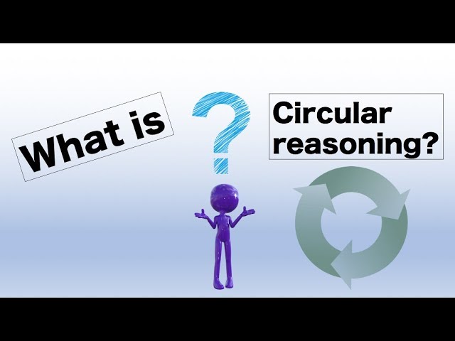 What is Circular Reasoning?