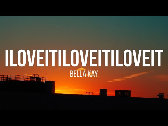 Bella Kay - iloveitiloveitiloveit (Lyrics)