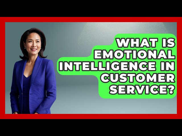 What Is Emotional Intelligence in Customer Service? | Customer First Leadership News