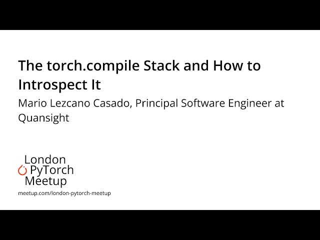 The torch.compile Stack and How to Introspect It - Mario Lezcano Casado | PyTorch Meetup #17