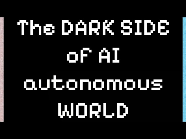 The DARK SIDE OF AI AUTONOMOUS WORLD