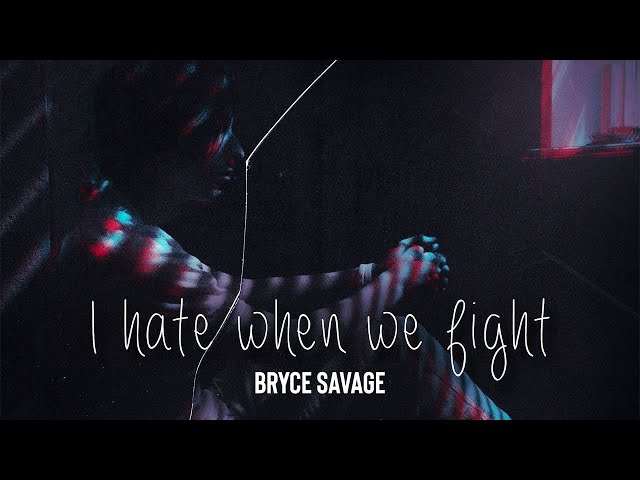 Bryce Savage - I Hate When We Fight