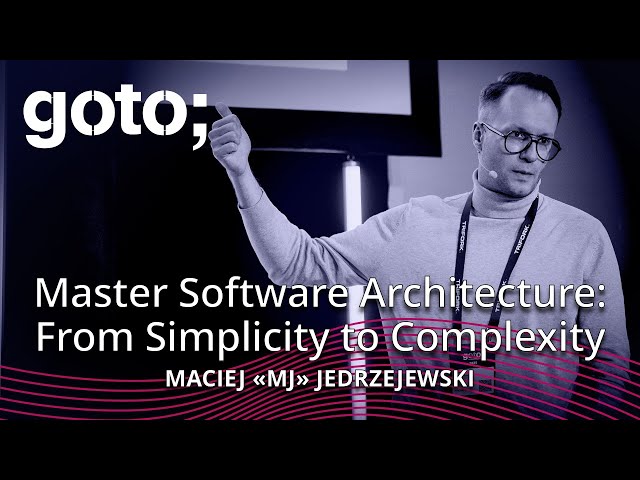 Master Software Architecture: From Simplicity to Complexity • Maciej «MJ» Jedrzejewski • GOTO 2025