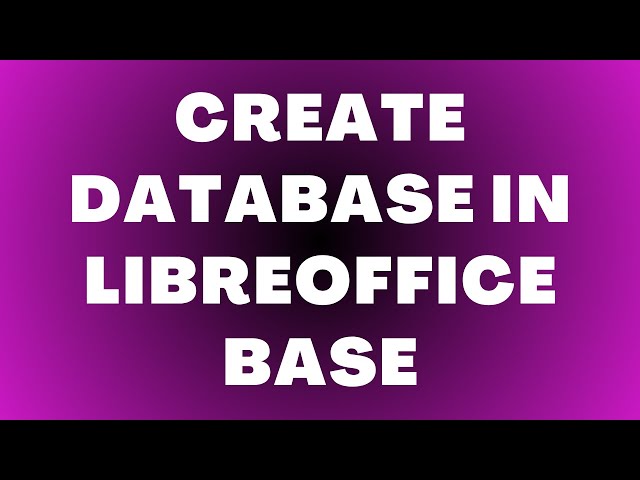 How to Create a Database in LibreOffice Base