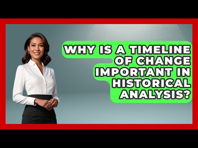 Why Is a Timeline of Change Important in Historical Analysis? - Moments That Changed Everything