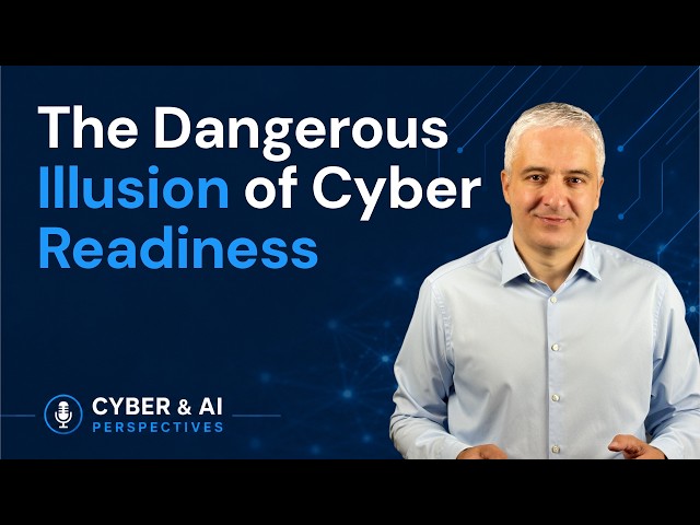 The Dangerous Illusion of Cyber Readiness | Cyber & AI Perspectives | EP3