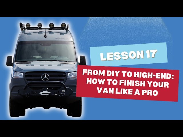 17 Overview: From DIY to High-End: How to Finish Your Van Like a Pro