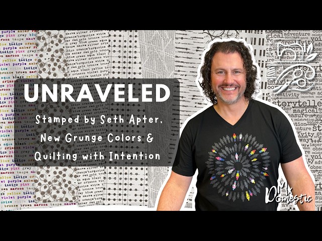 Unraveled: Stamped by Seth Apter, New Grunge Colors & Quilting with Intention