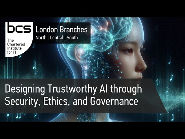 Designing Trustworthy AI through Security, Ethics, and Governance | BCS London Branches
