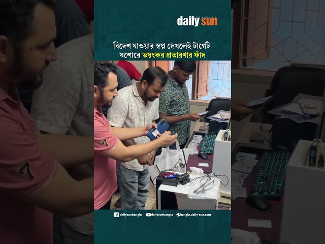 বিদেশ যাওয়ার স্বপ্ন দেখলেই টার্গেট, যশোরে ভয়ংকর প্রতারণার ফাঁ'দ | Daily Sun Bangla