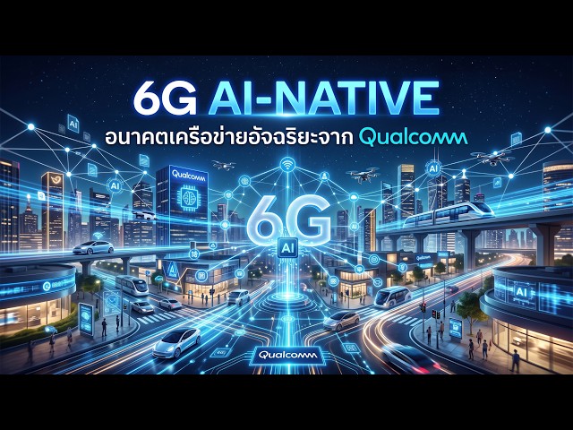 6G AI-Native: อนาคตเครือข่ายอัจฉริยะจาก Qualcomm
