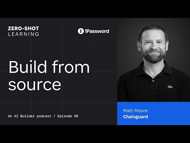 Build from source with Matt Moore from Chainguard | Zero-Shot Learning