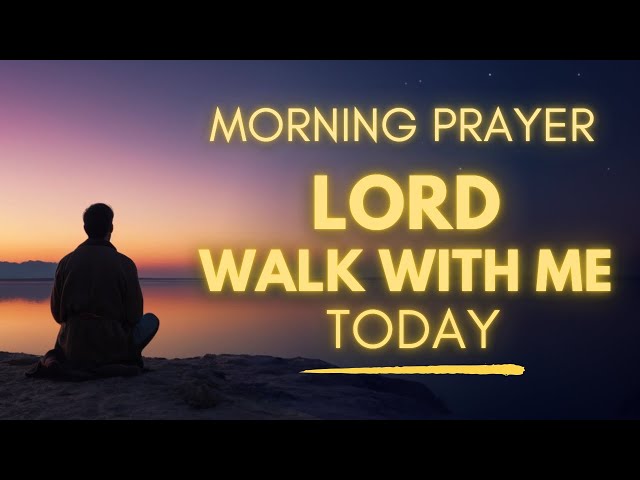 Morning Prayer Before You Start Your Day | Lord Walk With Me Today