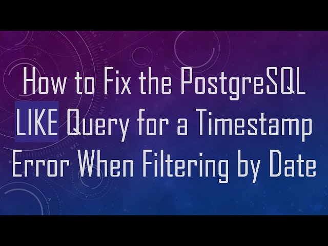 How to Fix the PostgreSQL LIKE Query for a Timestamp Error When Filtering by Date