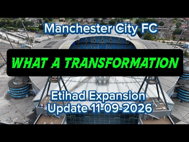 Manchester City FC Etihad Stadium Expansion Update 11-09-2026