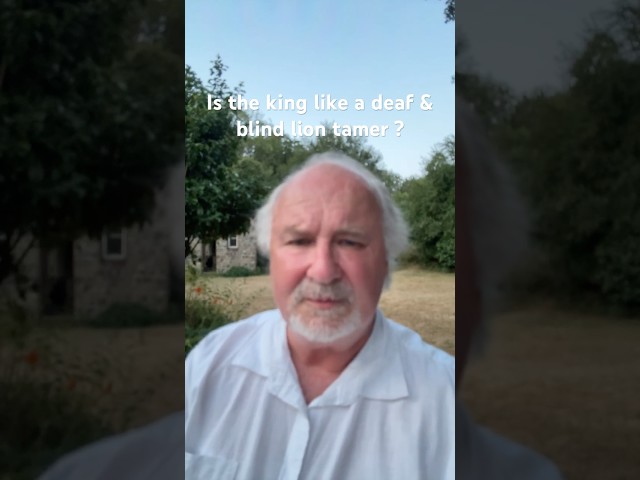 Is the king like a blind and deaf lion tamer. It seems he might be.