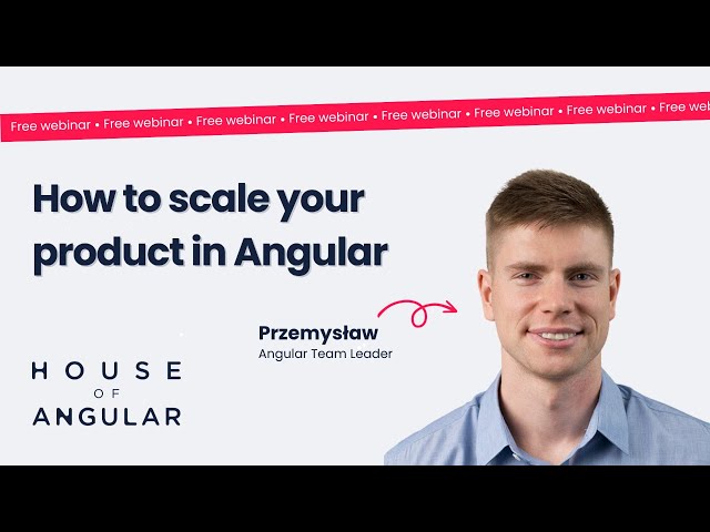 Webinar: How to scale your product in Angular