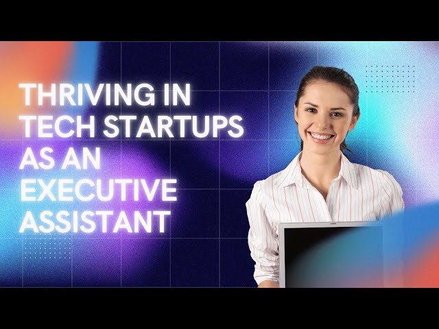 Thriving in Tech Startups as an Executive Assistant