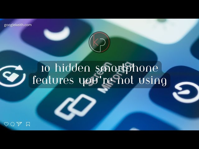 10 Hidden Smartphone Features You're Not Using (But Should Be)
