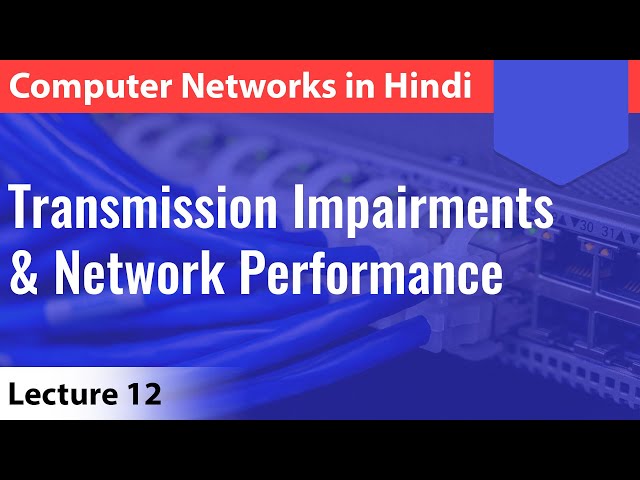 Lecture 12: Transmission Impairments & Network Performance | Computer Networks