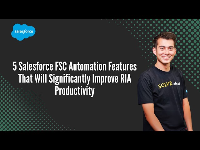 5 Salesforce FSC Automation Features That Will Significantly Improve RIA Productivity
