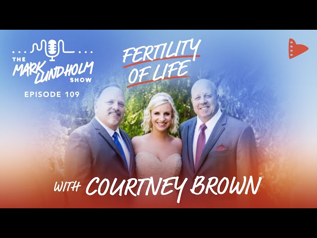 Fertility of Life with Courtney Brown: Mark Lundholm Show Episode 109