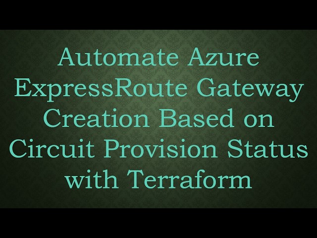 Automate Azure ExpressRoute Gateway Creation Based on Circuit Provision Status with Terraform