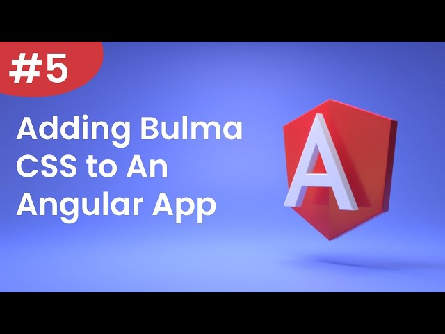 Angular Tutorial - 5 - Adding Bulma CSS to An Angular App