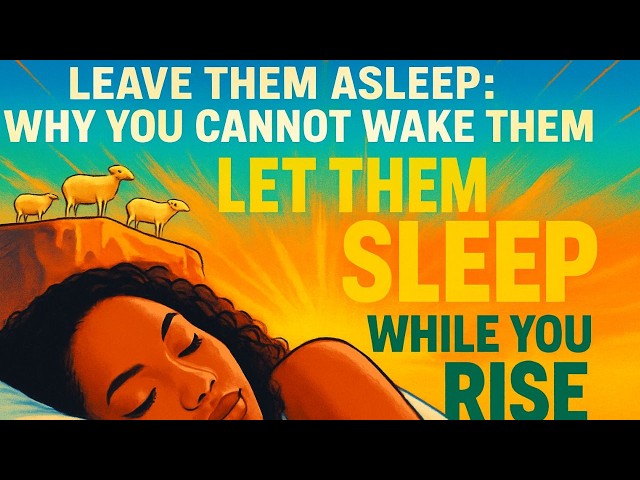 "Leave Them Asleep: Why You Cannot Wake Them ".