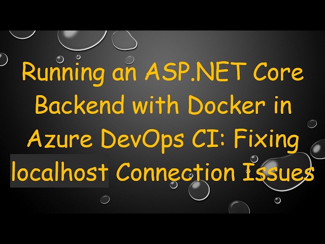 Running an ASP.NET Core Backend with Docker in Azure DevOps CI: Fixing localhost Connection Issues