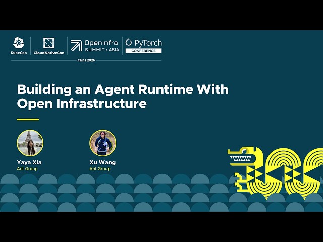 Building an Agent Runtime With Open Infrastructure - Yaya Xia & Xu Wang, Ant Group