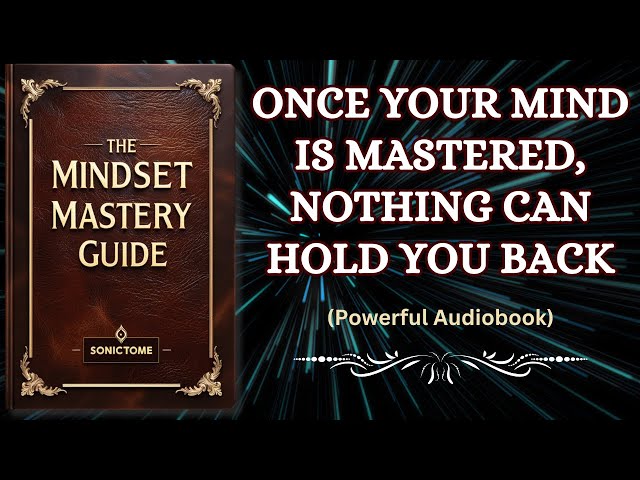 The Mindset Mastery Guide - Once Your Mind is Mastered, Nothing Can Hold You Back