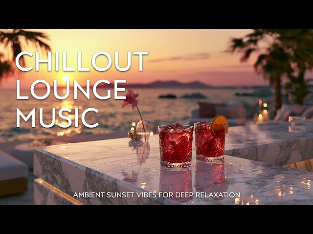 Luxury Sunset Chill Lounge | Elegant Chillout Music & Premium Lifestyle Escape 2026 ✨
