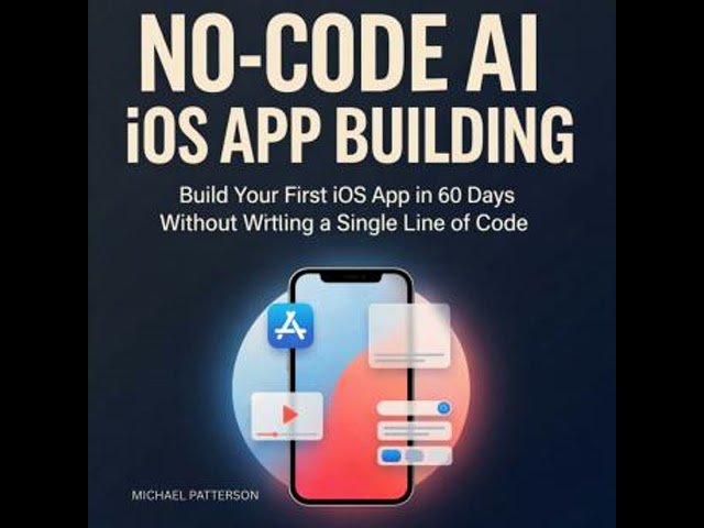 No-Code AI iOS App Building: Build Your First iOS App in 60 Days Without Writing a Single Line of