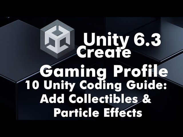 Unity 6.3 Part 10 Unity Coding Guide: Add Collectibles & Particle Effects to Your Game