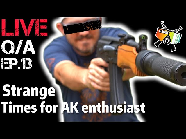 LIVE Q&A Ep.13 Strange times for AK enthusiasts