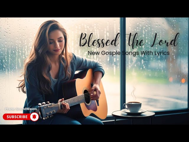 Blessed The Lord | New Gospel Song With Lyrics