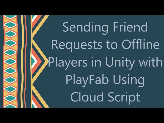 Sending Friend Requests to Offline Players in Unity with PlayFab Using Cloud Script